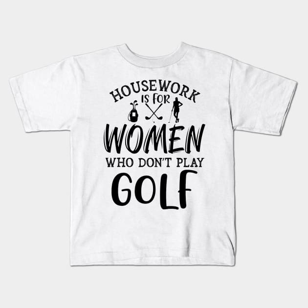 Housework is for women who don't play golf Typography Kids T-Shirt by MohamedKhaled1